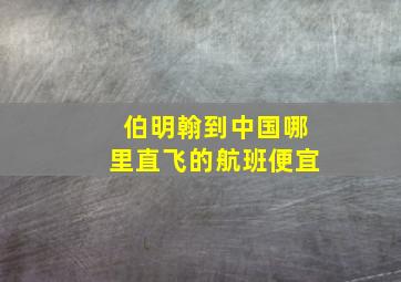 伯明翰到中国哪里直飞的航班便宜