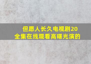 但愿人长久电视剧20全集在线观看高曙光演的