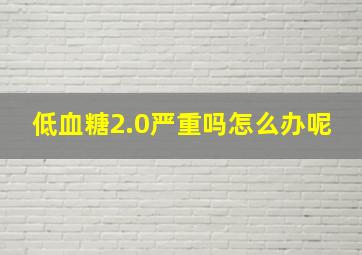 低血糖2.0严重吗怎么办呢