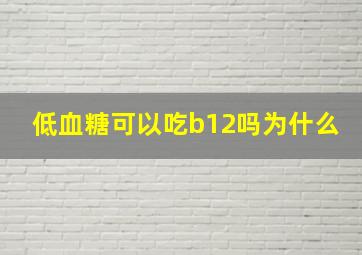 低血糖可以吃b12吗为什么