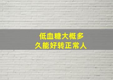 低血糖大概多久能好转正常人