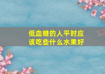 低血糖的人平时应该吃些什么水果好