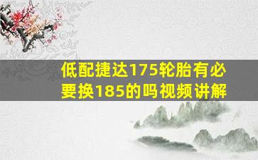 低配捷达175轮胎有必要换185的吗视频讲解