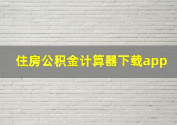 住房公积金计算器下载app