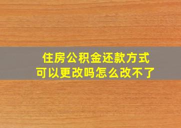 住房公积金还款方式可以更改吗怎么改不了