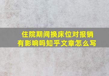 住院期间换床位对报销有影响吗知乎文章怎么写