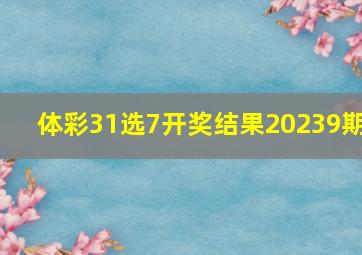 体彩31选7开奖结果20239期