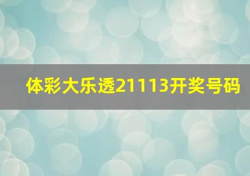 体彩大乐透21113开奖号码