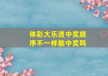 体彩大乐透中奖顺序不一样能中奖吗