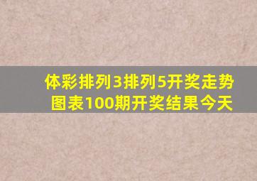 体彩排列3排列5开奖走势图表100期开奖结果今天