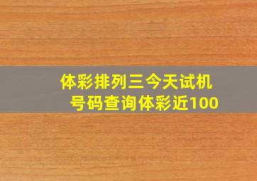 体彩排列三今天试机号码查询体彩近100