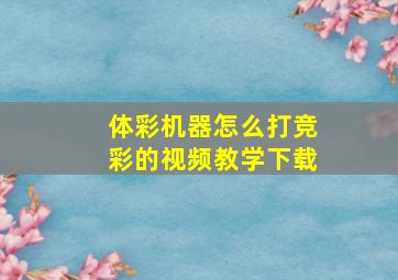 体彩机器怎么打竞彩的视频教学下载