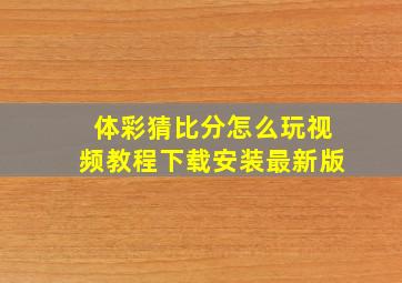 体彩猜比分怎么玩视频教程下载安装最新版