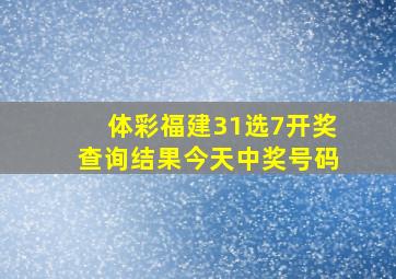 体彩福建31选7开奖查询结果今天中奖号码