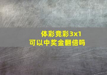 体彩竞彩3x1可以中奖金翻倍吗