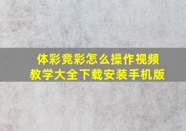 体彩竞彩怎么操作视频教学大全下载安装手机版