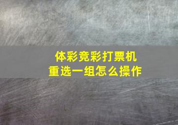 体彩竞彩打票机重选一组怎么操作