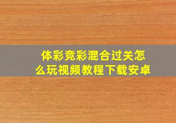 体彩竞彩混合过关怎么玩视频教程下载安卓