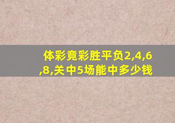 体彩竟彩胜平负2,4,6,8,关中5场能中多少钱