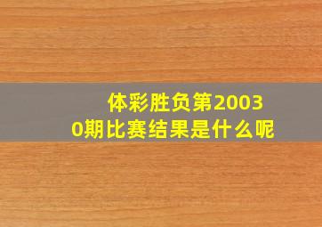 体彩胜负第20030期比赛结果是什么呢