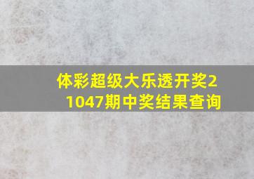 体彩超级大乐透开奖21047期中奖结果查询