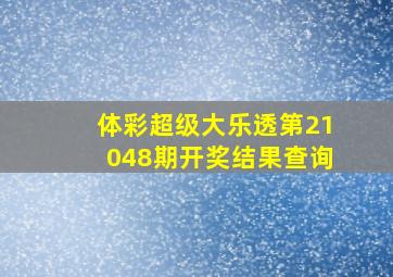 体彩超级大乐透第21048期开奖结果查询