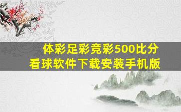 体彩足彩竞彩500比分看球软件下载安装手机版