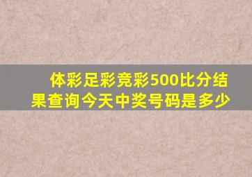 体彩足彩竞彩500比分结果查询今天中奖号码是多少