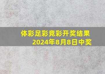 体彩足彩竞彩开奖结果2024年8月8日中奖