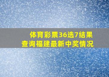 体育彩票36选7结果查询福建最新中奖情况