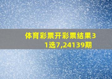 体育彩票开彩票结果31选7,24139期