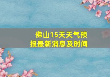 佛山15天天气预报最新消息及时间