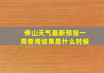 佛山天气最新预报一周查询结果是什么时候