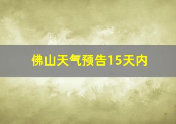 佛山天气预告15天内