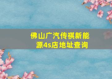 佛山广汽传祺新能源4s店地址查询