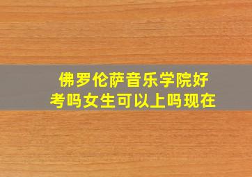 佛罗伦萨音乐学院好考吗女生可以上吗现在