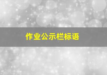 作业公示栏标语