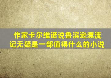 作家卡尔维诺说鲁滨逊漂流记无疑是一部值得什么的小说