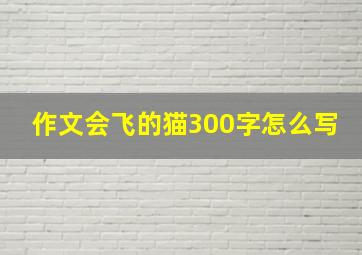 作文会飞的猫300字怎么写