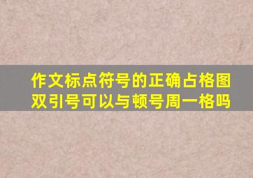 作文标点符号的正确占格图双引号可以与顿号周一格吗