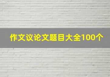 作文议论文题目大全100个