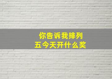 你告诉我排列五今天开什么奖