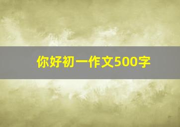 你好初一作文500字