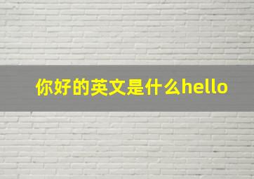 你好的英文是什么hello