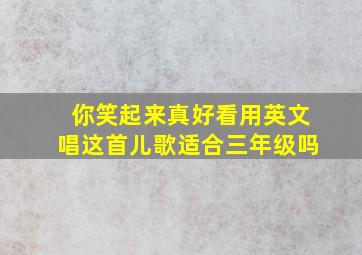 你笑起来真好看用英文唱这首儿歌适合三年级吗