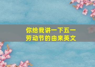 你给我讲一下五一劳动节的由来英文