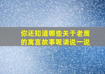 你还知道哪些关于老鹰的寓言故事呢请说一说