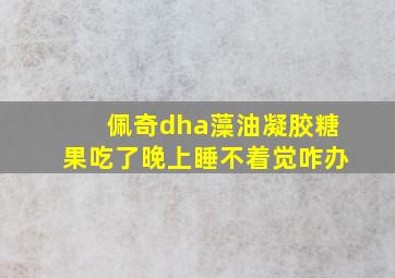 佩奇dha藻油凝胶糖果吃了晚上睡不着觉咋办