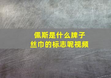 佩斯是什么牌子丝巾的标志呢视频