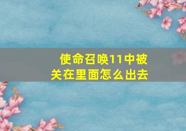 使命召唤11中被关在里面怎么出去